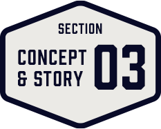 SECTION CONCEPT & STORY 03