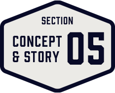 SECTION CONCEPT & STORY 05